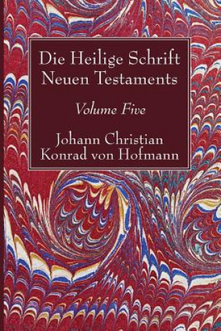 Kniha Die Heilige Schrift Neuen Testaments, Volume Five Johann Christian Konrad Hofmann