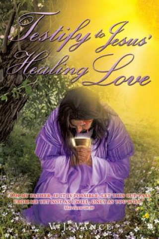 Buch Testify To Jesus' Healing Love V J Vance
