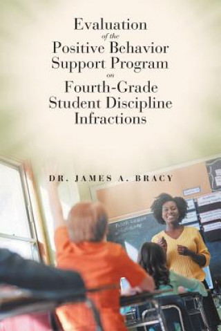 Kniha Evaluation of the Positive Behavior Support Program on Fourth-Grade Student Discipline Infractions James a Bracy