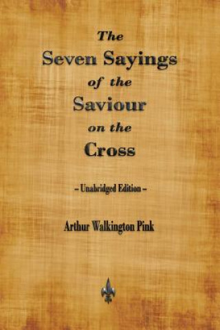 Carte Seven Sayings of the Saviour on the Cross Arthur Pink