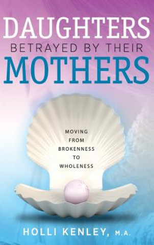 Kniha Daughters Betrayed by Their Mothers Holli Kenley