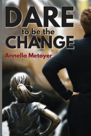 Книга Dare to Be the Change ANNELLA METOYER