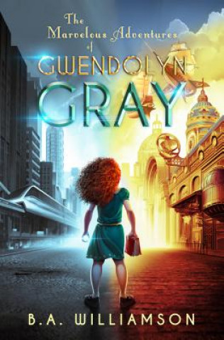 Kniha Marvelous Adventures of Gwendolyn Gray B.A. WILLIAMSON