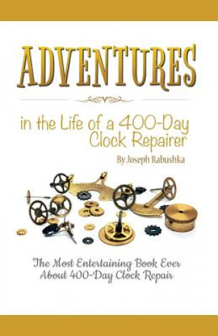 Книга Adventures in the Life of a 400-Day Clock Repairer JOSEPH RABUSHKA