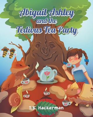 Kniha Abigail Ashley & the Tedious Tea Party T B Hackerman