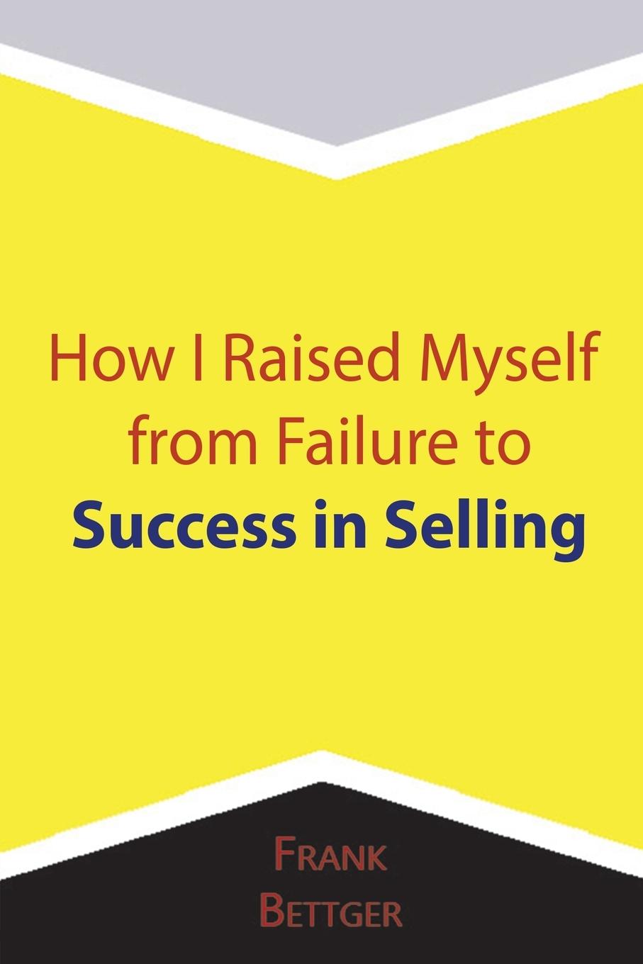 Książka How I Raised Myself from Failure to Success in Selling Frank Bettger