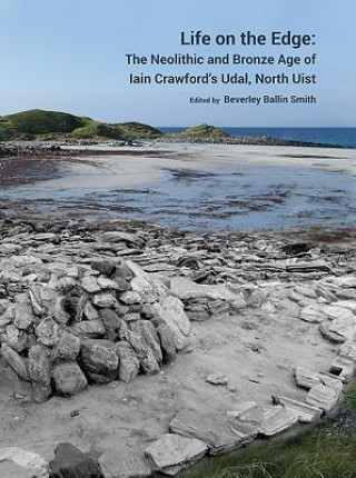 Knjiga Life on the Edge: The Neolithic and Bronze Age of Iain Crawford's Udal, North Uist 