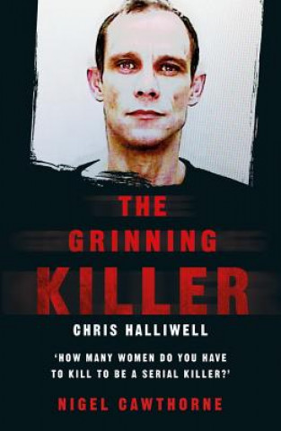 Könyv Grinning Killer: Chris Halliwell - How Many Women Do You Have to Kill to Be a Serial Killer? Nigel Cawthorne