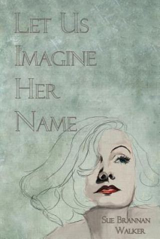 Kniha Let Us Imagine Her Name SUE BRANNAN WALKER