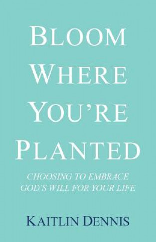 Buch Bloom Where You'Re Planted Kaitlin Dennis