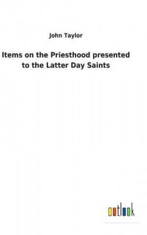 Kniha Items on the Priesthood presented to the Latter Day Saints John (Education Walsall UK) Taylor