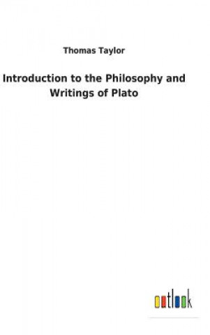 Könyv Introduction to the Philosophy and Writings of Plato Thomas Taylor