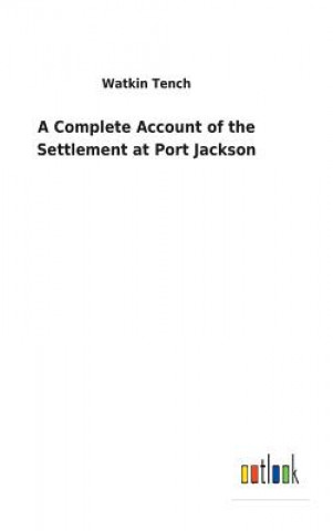 Książka Complete Account of the Settlement at Port Jackson Watkin Tench