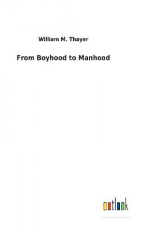 Carte From Boyhood to Manhood William M Thayer