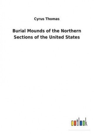 Buch Burial Mounds of the Northern Sections of the United States CYRUS THOMAS