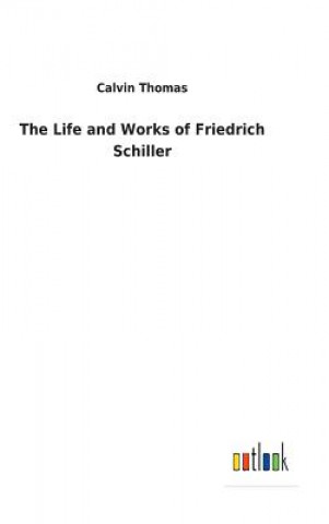 Carte Life and Works of Friedrich Schiller CALVIN THOMAS