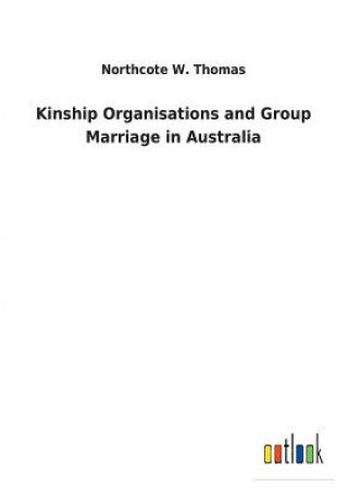 Kniha Kinship Organisations and Group Marriage in Australia NORTHCOTE W. THOMAS