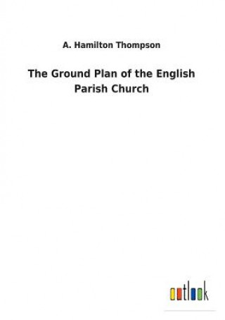 Kniha Ground Plan of the English Parish Church A. HAMILTO THOMPSON