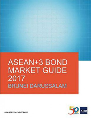 Kniha ASEAN+3 Bond Market Guide 2017: Brunei Darussalam Asian Development Bank