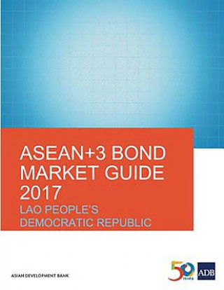 Kniha ASEAN+3 Bond Market Guide 2017: Lao People's Democratic Republic ASIAN DEVELOPMENT BA