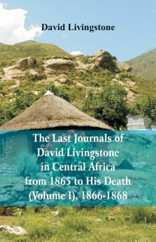 Kniha Last Journals of David Livingstone, in Central Africa, from 1865 to His Death, (Volume I), 1866-1868 David (Queen's University Belfast University of Warwick) Livingstone