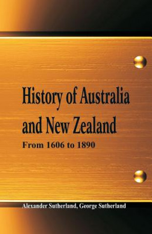 Kniha History of Australia and New Zealand From 1606 to 1890 ALEXANDE SUTHERLAND