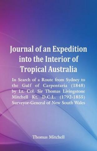 Libro Journal of an Expedition into the Interior of Tropical Australia, In Search of a Route from Sydney to the Gulf of Carpentaria (1848), by Lt. Col. Sir Thomas (Carnegie Mellon University) Mitchell