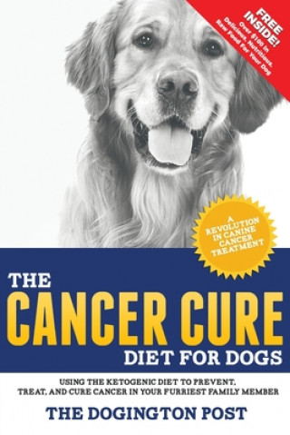 Carte The Cancer Cure Diet for Dogs: Using the Ketogenic Diet to Prevent, Treat, and Cure Cancer in Your Furriest Family Member The Dogington Post