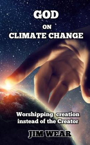 Książka God on Climate Change: Worshipping creation instead of the Creator Jim Wear