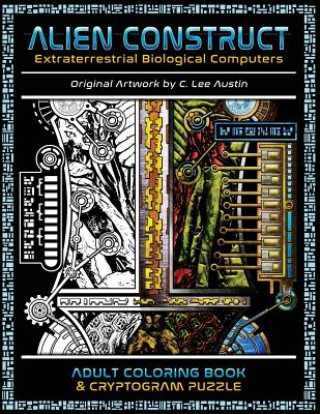 Kniha Alien Construct: Extraterrestrial Biological Computers an Adult Coloring Book & Cryptogram Puzzle C Lee Austin
