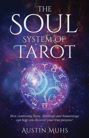 Kniha The Soul System of Tarot: How Combining Tarot, Astrology and Numerology Can Help You Discover Your True Purpose! Austin Muhs