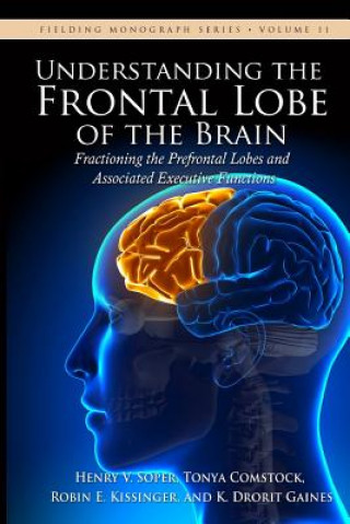 Kniha Understanding the Frontal Lobe of the Brain: Fractioning the Prefrontal Lobes and the Associated Executive Functions Henry V Soper