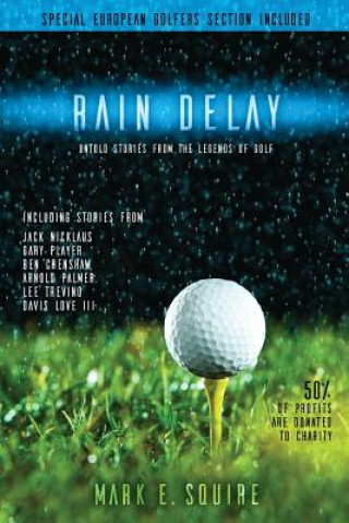 Βιβλίο Rain Delay - Untold Stories From The Legends Of Golf: Including Stores From Jack Nicklaus, Gary Player, Ben Crenshaw, Arnold Palmer, Lee Trevino, Davi Mark E Squire