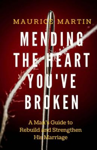 Książka Mending the Heart You've Broken: A Man's Guide to Strengthen and Rebuild His Marriage Maurice Martin