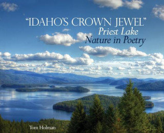 Könyv Idaho's Crown Jewel Priest Lake: Nature in Poetry Tom Holman