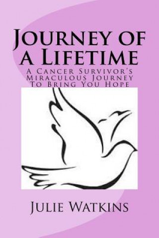 Książka Journey of a Lifetime: A Cancer Survivor's Miraculous Journey To Bring You Hope Julie Watkins