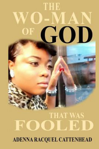Könyv The Woman of God that was Fooled: When we think we know someone because we've gone to school, church, work or even known a person since childhood does MS Adenna Racquel Cattenhead