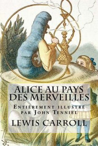 Könyv Alice au pays des merveilles: Enti?rement illustré par John Tenniel Lewis Carroll
