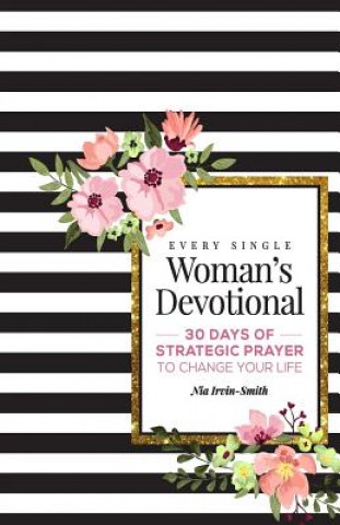 Carte Every Single Woman's Devotional: 30 Days of Strategic Prayer to Change Your Life Nia Irvin-Smith