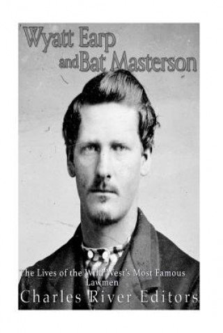 Knjiga Wyatt Earp and Bat Masterson: The Lives of the Wild West's Most Famous Lawmen Charles River Editors