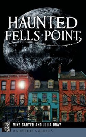 Buch Haunted Fells Point: Ghosts of Baltimore's Waterfront Mike Carter