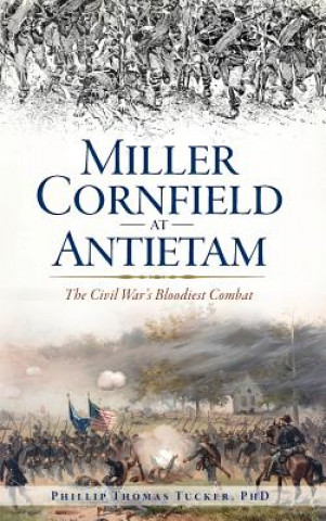 Kniha Miller Cornfield at Antietam: The Civil War's Bloodiest Combat Phillip Thomas Tucker