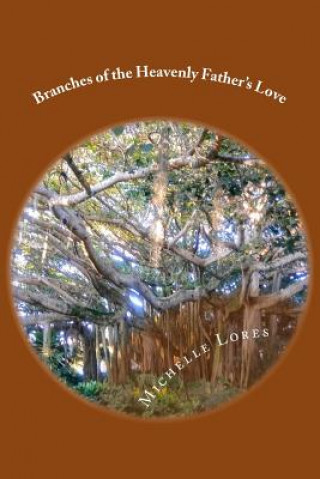 Carte Branches of the Heavenly Father's Love: Stories & Tales for Kids and Families Michelle Lores