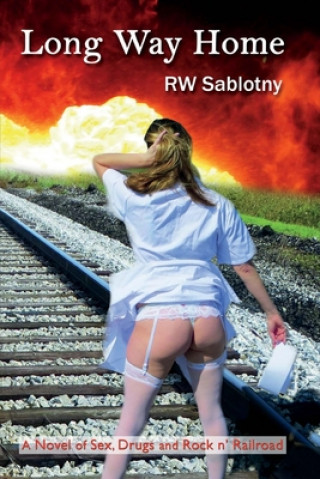 Carte Long Way Home: A Novel of Sex, Drugs and Rock N' Railroad Robert Sablotny