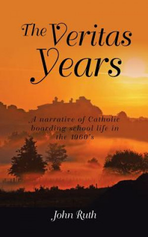 Kniha The Veritas Years: A young Irish Immigrant describes his experiences in an English boarding school of the 1960's Mr John Ruth