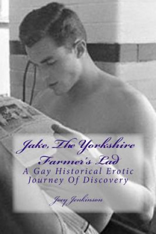 Книга Jake, The Yorkshire Farmer's Lad: A Gay Historical Erotic Journey Of Discovery Joey Jenkinson