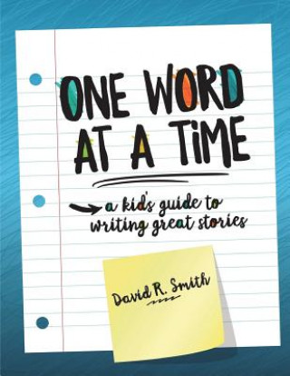 Kniha One Word at a Time: A Kid's Guide to Writing Great Stories David R Smith