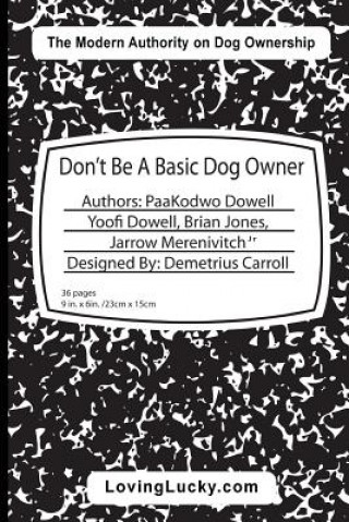 Book Don't Be A Basic Dog Owner: Don't Be A Basic Dog Owner: Dog owner & their Dog can enjoy each other in ways like never before. The Pet Industry's n Yoofi Dowell