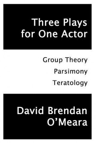 Knjiga Three Plays for One Actor: Group Theory, Parsimony, Teratology David Brendan O'Meara