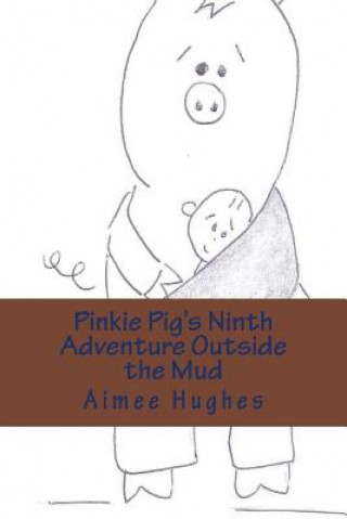 Könyv Pinkie Pig's Ninth Adventure Outside the Mud Aimee Hughes